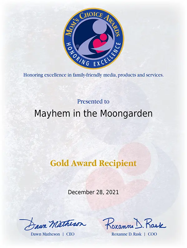 Mom’s Choice Awards Gold Certificate for “Mayhem in the Moongarden,” honoring excellence in family-friendly media.