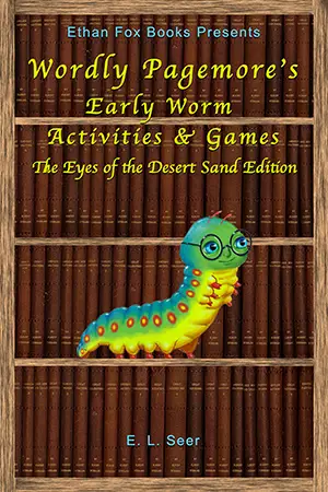 Front cover “Ethan Fox Books Presents: Wordly Pagemore’s Early Worm Activities & Games: The Eyes of the Desert Sand Edition”